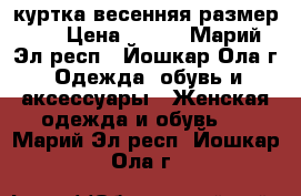 куртка весенняя,размер 44 › Цена ­ 900 - Марий Эл респ., Йошкар-Ола г. Одежда, обувь и аксессуары » Женская одежда и обувь   . Марий Эл респ.,Йошкар-Ола г.